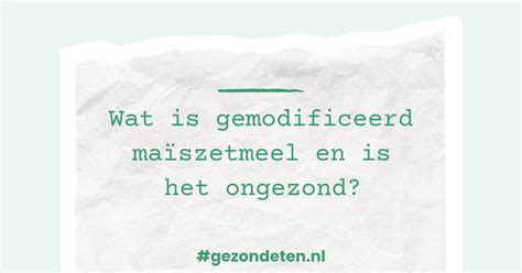 Wat is gemodificeerd maïszetmeel en is het。